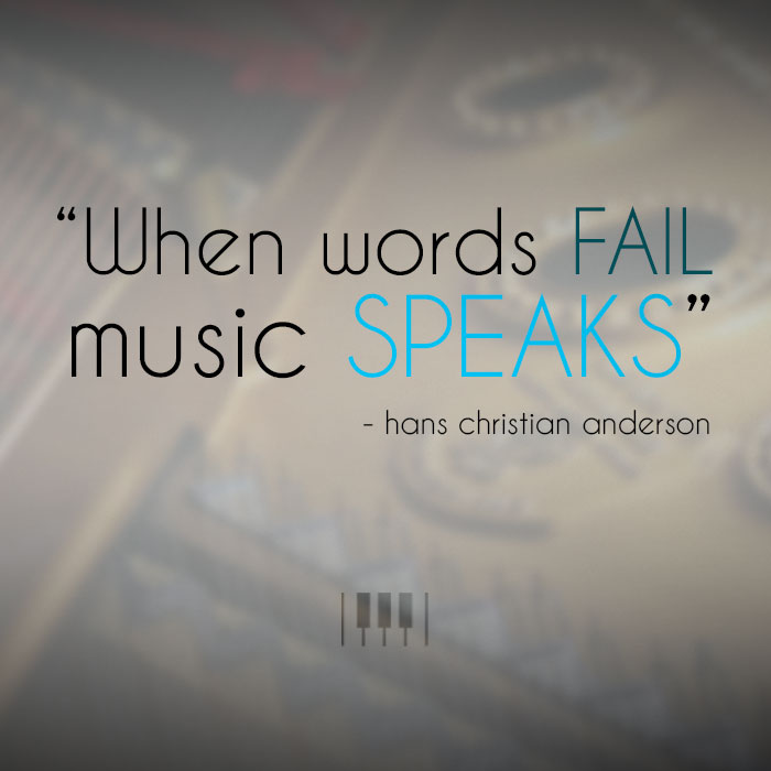 When words fail, music speaks. - Hans Christian Anderson